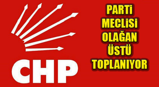 CHP Parti Meclisi Disiplin Gündemli Olağanüstü Toplanıyor