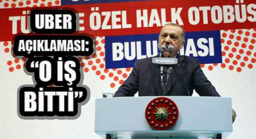 Erdoğan, ‘UBER Diye Bir Şey Çıkmış, O İş Bitti’