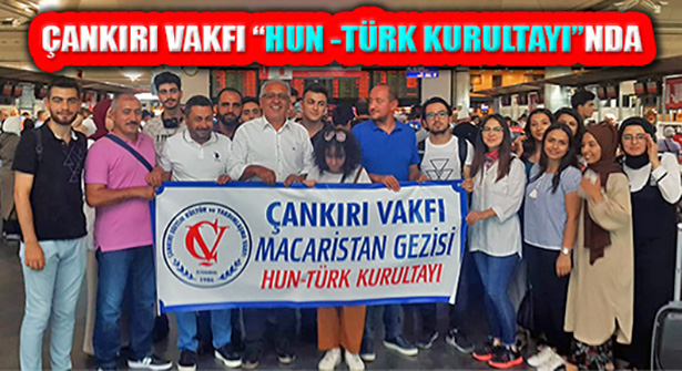 Çankırı Vakfı Macaristan’da Hun – Türk Kurultayı’na Katılıyor