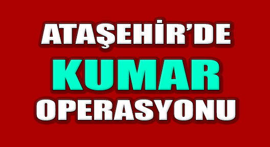 Ataşehir’de 2 Adrese Kumar Operasyonu