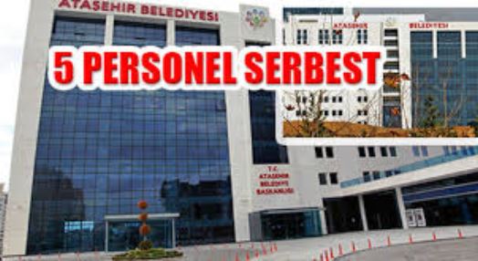 İfadesi Alınan 5 Ataşehir Belediyesi Personeli Serbest