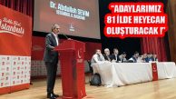 Sevim: İstanbul Adaylarımız 81 İlde Heyecan Oluşturacak!
