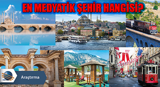 Türkiye’nin En Medyatik Şehirleri Belirendi