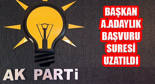AK Parti’de Başkan Aday Adaylığı Başvuru Süresi Uzatıldı