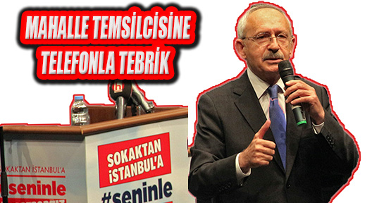 CHP Lideri Kılıçdaroğlu’ndan Mahalle Temsilcisine Telefonla Tebrik