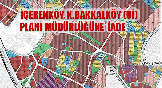 İçerenköy Küçükbakkalköy Uygulama İmar Planı Müdürlüğüne İade Edildi