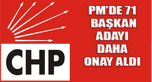 CHP’de 71 Belediye Başkan Adayı Daha Onaylandı