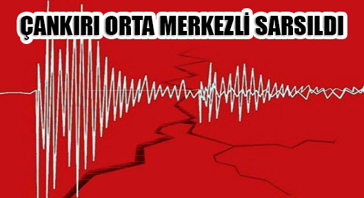 Çankırı’da Orta İlçesi Merkezli 4,7 Büyüklüğünde Deprem