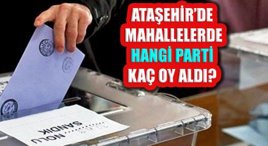 Ataşehir ’in 17 Mahallesi Seçim Sonuçları Belli Oldu