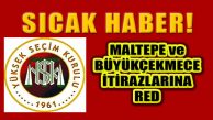 YSK Maltepe ve Büyükçekmece İtirazlarını Reddetti