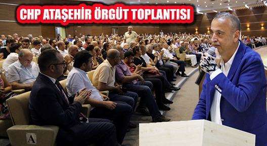 CHP Ataşehir İlçe Örgütü toplantısı Gerçekleştirildi