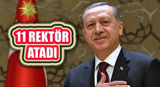 Cumhurbaşkanı Erdoğan 11 Üniversiteye Rektör Atadı