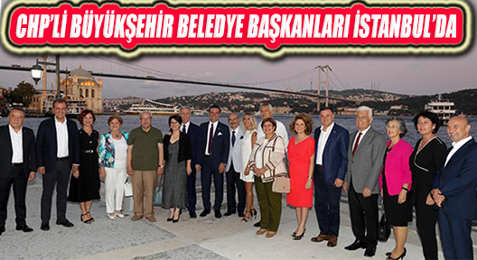CHP’li Büyükşehir Belediye Başkanları İstanbul’da Buluştu