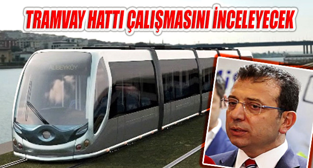 İBB Başkanı İmamoğlu, Eminönü-Alibeyköy Tramvayı’nı İnceleyecek