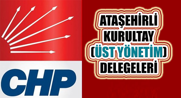 CHP İstanbul’da 6 Ataşehirli Kurultay Delegesi Yer Aldı