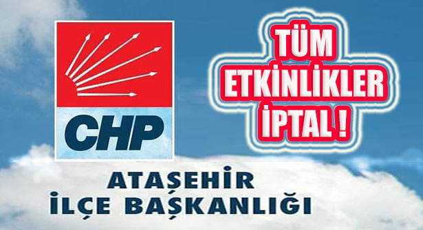 CHP Ataşehir İlçe Başkanlığı Tüm Etkinlikleri Süresiz İptal Edildi
