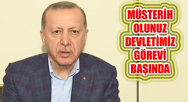 Erdoğan, ‘Devletimiz Tüm Kurumlarıyla Görevinin Başında’