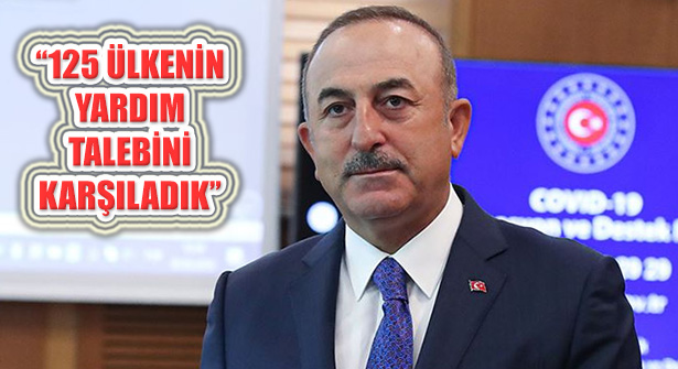 Çavuşoğlu, ‘Türkiye 125 Ülkenin Yardım Talebini Karşıladı’