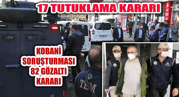 Kobani Soruşturmasında 20 Gözaltıdan 17’sine Tutuklama