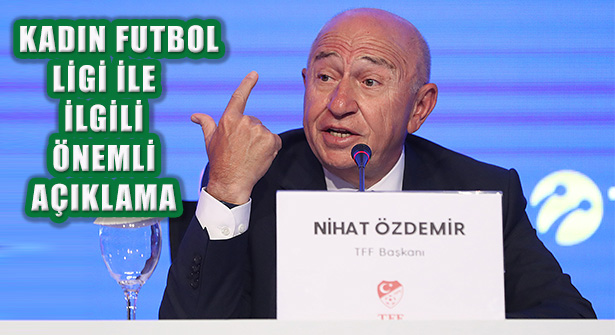 TFF Başkanı Özdemir, ‘Kadın futbol Ligi Yakın Zamanda Başlayacak’