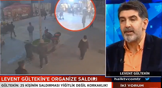 Halk TV Programcısı Levent Gültekin 25 Kişinin Saldırısına Uğradı