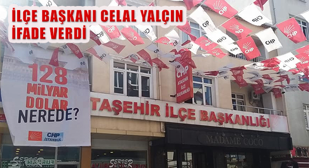 CHP Ataşehir Pankart Krizi: İlçe Başkanı Celal Yalçın İfade Verdi