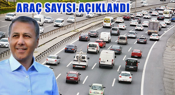 Vali Yerlikaya İstanbul’daki Toplam Araç Sayısını açıkladı