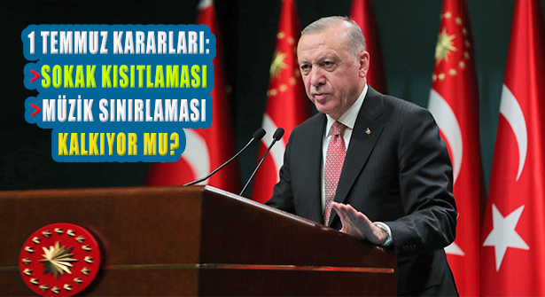 Cumhurbaşkanı Erdoğan, ‘1 Temmuz’da Sokak Kısıtlaması Kalkacak’