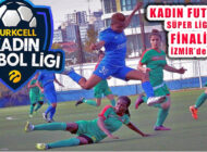 Kadın Futbol Süper Ligi Finali İzmir Mustafa Denizli Stadı’nda