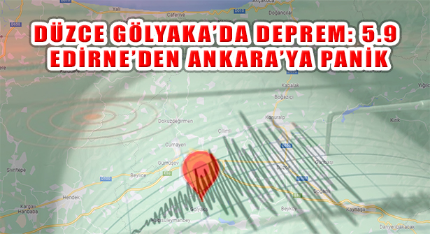 Düzce Gölyaka Merkezli 5,9 Deprem: Edirne’den Ankara’ya Sallandık