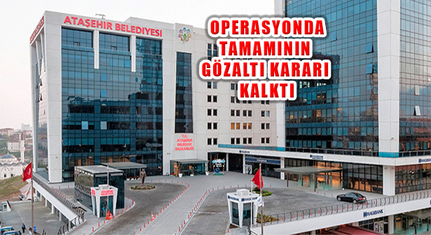 Ataşehir Belediyesi Operasyonunda Tutuklu Kalmadı, Tamamı Serbest