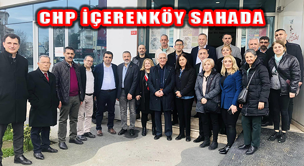 CHP İçerenköy Sahada, ‘Başlıyoruz, Biz Geliyoruz, Millet Geliyor!’