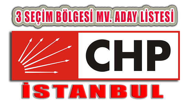 CHP İstanbul 3 Seçim Bölgesi Milletvekili Adayları Belli Oldu