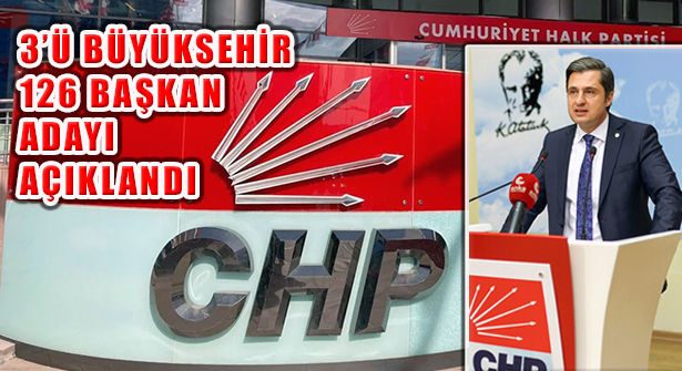 CHP PM Kararıyla 3’ü Büyükşehir 9 İl, 126 Belediye Başkan Adayı Açıklandı