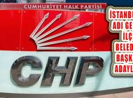 ‘CHP İstanbul İlçe Başkan Adayları Netleşiyor’ mu?