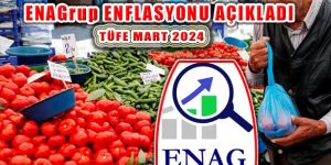 ENAGrup 2024 Yılı Mart Ayı Enflasyon Artış Oranlarını Açıkladı