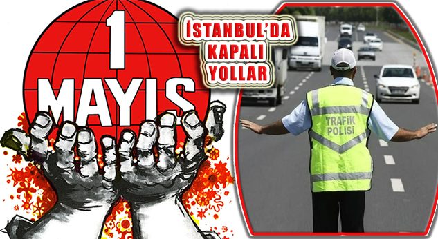 İstanbul Valiliği 1 Mayıs Gerekçeli Önlemler ve Kapatılan Yolları Açıkladı