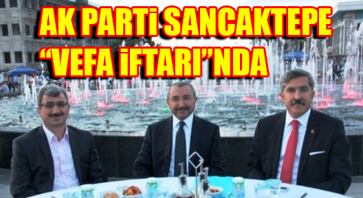 AK Parti Sancaktepe Teşkilatı ‘Vefa İftarı’nda Buluştu