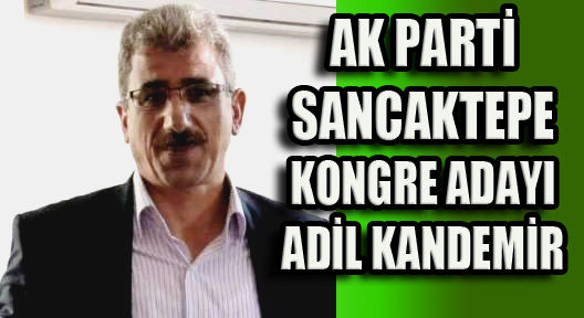 AK Parti Sancaktepe’ye İlçe Başkan Adayı Adil Kandemir