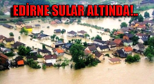Edirne’deki Sel Baskını ‘Yüz Yılın Felaketi’