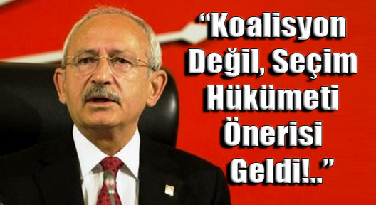Kamal Kılıçdaroğlu: ‘Koalisyon Değil, Seçim Hükümeti’